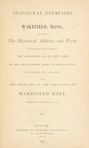 Cover of: Inaugural exercises in Wakefield, Mass.: including the historical address and poem, delivered on the occasion of the assumption of its new name, by the town formerly known as South Reading, on Saturday, July 4th, 1868; also, the exercises at the dedication of Wakefield hall, Wednesday, February 22d, 1871.