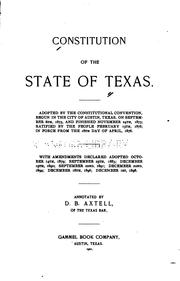 Cover of: Constitution of the State of Texas.: Adopted by the Constitutional Convention begun in the city of Austin, Texas on September 6th, 1875, and finished November 24th, 1875; ratified by the people February 15th 1876; in force from the 18th day of April 1876.  With amendments declared adopted October 14th, 1879...[to] December 1st, 1898.