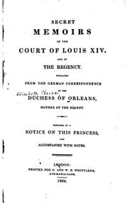 Cover of: Secret memoirs of the court of Louis XIV.  and of the regency.: Extracted from the German correspondence of the Duchess of Orleans, mother of the regent.