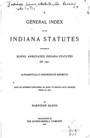 Cover of: Burns' annotated Indiana statutes: showing the general statutes in force September 1, 1901 : embracing the revision of 1881 as amended, and all permanent, general and public acts of the General Assembly passed since the adoption of that revision : containing also the United States and Indiana constitutions, all completely annotated