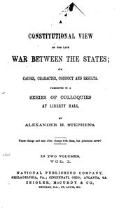 Cover of: constitutional view of the late war between the states: its causes, character, conduct and results ; presented in a series of colloquies at Liberty Hall