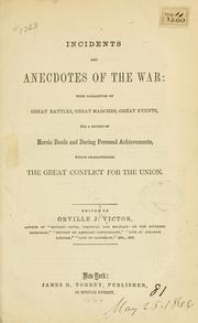 Cover of: Incidents and anecdotes of the war: with narratives of great battles, great marches, great events, and a record of heroic deeds and daring personal achievements, which characterized the great conflict for the union.