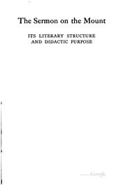 Cover of: The Sermon on the Mount, its literary structure and didactic purpose: a lecture delivered at Wellesley College May 20, 1901 and subsequently revised and enlarged with the addition of three appendices, adapted to exhibit by analytical and synthetic criticism the nature and interconnection of the greater discourses of Jesus