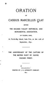 Cover of: Oration of Cassius Marcellus Clay before the Maumee valley historical and monumental association, of Toledo, Ohio: at Put-in-Bay Island, Lake Erie, on the 10th of September, 1891. The anniversary of the capture of the British fleet by Oliver Hazard Perry.