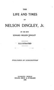 The life and times of Nelson Dingley, jr by Edward N. Dingley