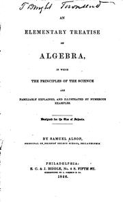 Cover of: An elementary treatise on algebra: in which the principles of  the science are familiarly explained, and illustrated by numerous examples