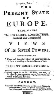 Cover of: The present state of Europe: explaining the interests, connections, political and commercial views of its several powers ... Originally begun in the Museum, and now ... revis'd and compleated by the same author.