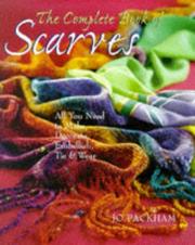 Cover of: The complete book of scarves: all you need to make, decorate, embellish, tie & wear