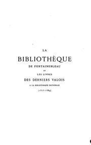 Cover of: La Bibliothèque de Fontainebleau et les livres des derniers Valois à la Bibliothèque nationale (1515-1589).