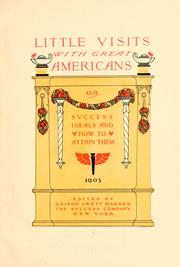 Cover of: Little visits with great Americans: or, Svccess, ideals, and how to attain them.