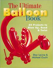 The ultimate balloon book : 46 projects to blow up, bend & twist