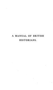Cover of: A manual of British historians to A. D. 1600: containing a chronological account of the early chroniclers and monkish writers, their printed works, and unpublished mss.