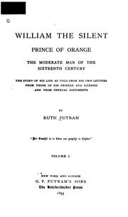 Cover of: William the Silent: prince of Orange, the moderate man of the sixteenth century; the story of his life as told from his own letters, from those of his friends and enemies and from official documents