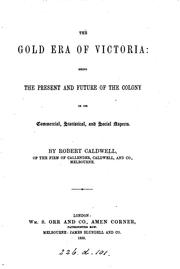 Cover of: The gold era of Victoria: being the present and future of the colony in its commercial, statistical, and social aspects.