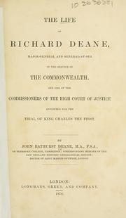 Cover of: The life of Richard Deane: major-general and general-at-sea in the service of the Commonwealth, and one of the commissioners of the High Court of Justice appointed for the trail of King Charles the First.