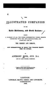 Cover of: The illustrated companion to the Latin dictionary and Greek lexicon: forming a glossary of all the words representing visible objects connected with the arts, manufactures, and every-day life of the Greeks and Romans, with representations of nearly two thousand objects from the antique.