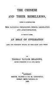 Cover of: The Chinese and their rebellions: viewed in connection with their national philosophy, ethics, legislation, and administration. To which is added, an essay on civilization and its present state in the East and West.  By Thomas Taylor Meadows.