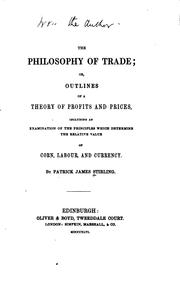 Cover of: The philosophy of trade: or, Outlines of a theory of profits and prices, including an examination of the principles which determine the relative value of corn, labour, and currency.