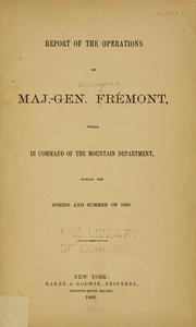 Cover of: Report of the operations of Maj.-Gen. Frémont: while in command of the Mountain Department, during the spring and summer of 1862.