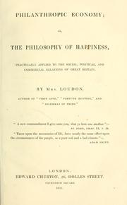 Cover of: Philanthropic economy: or, The philosophy of happiness, practically applied to the social, political and commercial relations of Great Britain.