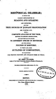 Cover of: A rhetorical grammar: in which improprieties in reading and speaking are detected, and the true sources of elegant pronunciation are pointed out : with a complete analysis of the voice, showing its specific modifications, and how they may be applied to different species of sentences and the several figures of rhetoric : to which are added outlines of composition, or plain rules for writing orations and speaking them in public