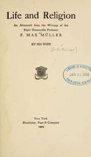 Cover of: Life and religion: an aftermath from the writings of the Right Honourable Professor F. Max Müller