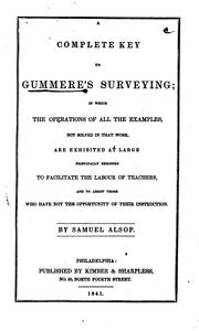 Cover of: A complete key to Gummere's Surveying: in which the operations of all the examples, not solved in that work, are exhibited at large principally designed to facilitate the labor of teachers and to assist those who have not the opportunity of their instruction