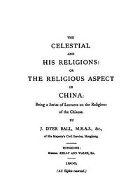 Cover of: The Celestial and his religions by J. Dyer Ball