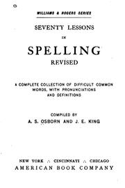 Cover of: Seventy lessons in spelling, revised: a complete collection of difficult common words, with pronunciations and definitions