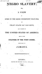 Cover of: Negro slavery: or, a view of some of the more prominent features of that state of society, as it exists in the United States of America and in the colonies of the West Indies, especially in Jamaica.