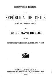 Cover of: Constitución política de la República de Chile: jurada y promulgada el 25 de mayo de 1833, con las reformas efectuadas hasta el 26 de junio de 1893.