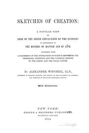 Cover of: Sketches of creation: a popular view of some of the grand conclusions of the sciences in reference to the history of matter and of life. Together with a statement of the intimations of science respecting the primordial condition and the ultimate destiny of the earth and the solar system.