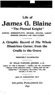 Cover of: Life of James G. Blaine, "the plumed knight,": editor, representative, speaker, senator, cabinet minister, diplomat and true patriot; a graphic record of his whole illustrious career, from the cradle to the grave ...