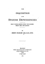 Cover of: The inquisition in the Spanish dependencies: Sicily--Naples--Sardinia--Milan--the Canaries--Mexico--Peru--New Granada.