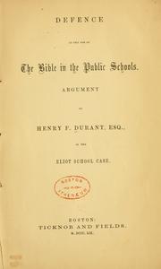 Cover of: Defence of the use of the Bible in the public schools: argument of Henry F. Durant, Esq., in the Eliot School case.