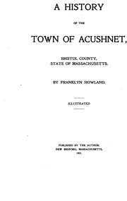 Cover of: A history of the town of Acushnet, Bristol county, state of Massachusetts. by Franklyn Howland