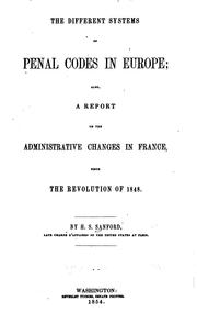 Cover of: The different systems of penal codes in Europe: also, a report on the administrative changes in France, since the revolution of 1848.
