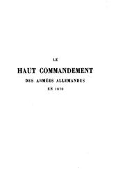 Cover of: Le haut commandement des armées allemandes en 1870: (d'après des documents allemands) avec une carte.