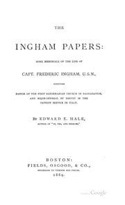 Cover of: The Ingham papers: some memorials of the life of Capt. Frederic Ingham, U.S.N., sometime pastor of the First Sandemanian church in Naguadavick, and major general by brevet in the patriot service in Italy.