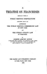 Cover of: A treatise on franchises: especially those of public service corporations : containing also in an appendix the Public service commissions law of New York and the Public utility law of Wisconsin