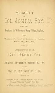Cover of: Memoir of Col. Joshua Fry: sometime professor in William and Mary College, Virginia, and Washington's senior in command of Virginia forces, 1754, etc., etc., with an autobiography of his son, Rev. Henry Fry, and a census of their descendants