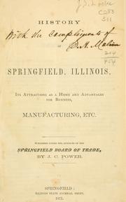 Cover of: History of Springfield, Illinois, its attractions as a home and advantage for business, manufacturing, etc. Published under the auspices of the Springfield Board of Trade by John Carroll Power