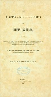 Cover of: The votes and speeches of Martin Van Buren: on the subjects of the right of suffrage, the qualifications of coloured persons to vote, and the appointment or election of justices of the peace.  In the Convention of the State of New York, (assembled to amend the constitution in 1821.) ...