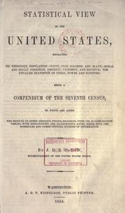 Cover of: Statistical view of the United States: embracing its territory, population--white, free colored, and slave--moral and social condition, industry, property, and revenue; the detailed statistics of cities, towns and counties; being a compendium of the seventh census, to which are added the results of every previous census, beginning with 1790, in comparative tables, with explanatory and illustrative notes, based upon the schedules and other official sources of information.