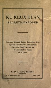 Cover of: Ku Klux Klan secrets exposed: attitude toward Jews, Catholics, foreigners, and Masons : fraudulent methods used, atrocities committed in name of order