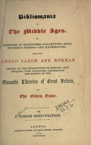Cover of: Bibliomania in the Middle Ages: or, Sketches of bookworms, collectors, Bible students, scribes, and illustrators from the Anglo-Saxon and Norman periods to the introduction of printing into England, with anecdotes, illustrating the history of the monastic libraries of Great Britain in the olden time