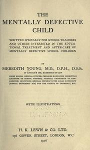Cover of: The mentally defective child: written specially for school teachers and others interested in the educational treatment and after-care of mentally defective school children.