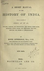 Cover of: A short manual of the history of India: with an account of India as it is, the sois, climate and productions, the people, their races, religions, public works and industries, and civil services, and systems of administration, with maps.