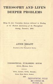 Cover of: Theosophy and life's deeper problems: being the four convention lectures delivered in Bombay at the fortieth anniversary of the Theosophical Society, December, 1915