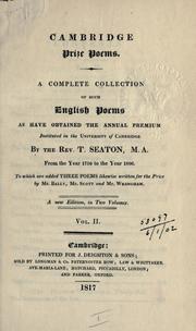 Cover of: Cambridge prize poems: a complete collection of such English poems as have obtained the annual premium instituted in the University of Cambridge by T. Seaton, from the year 1750 to the year 1806.  To which are added three poems likewise written for the prize by Bally, Scott and Wrangham.
